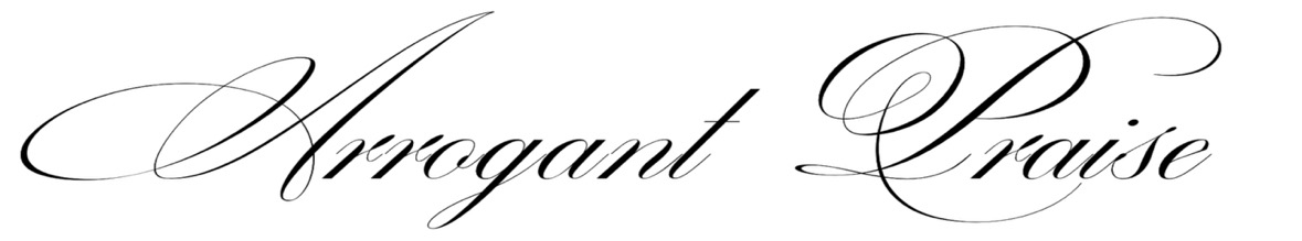 arrogant praise